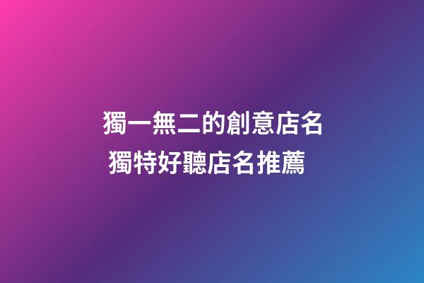 獨一無二的創意店名 獨特好聽店名推薦-第1張-店鋪起名-玄機派